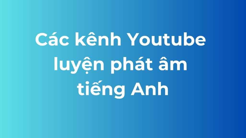cac kenh youtube luyen phat am tieng anh