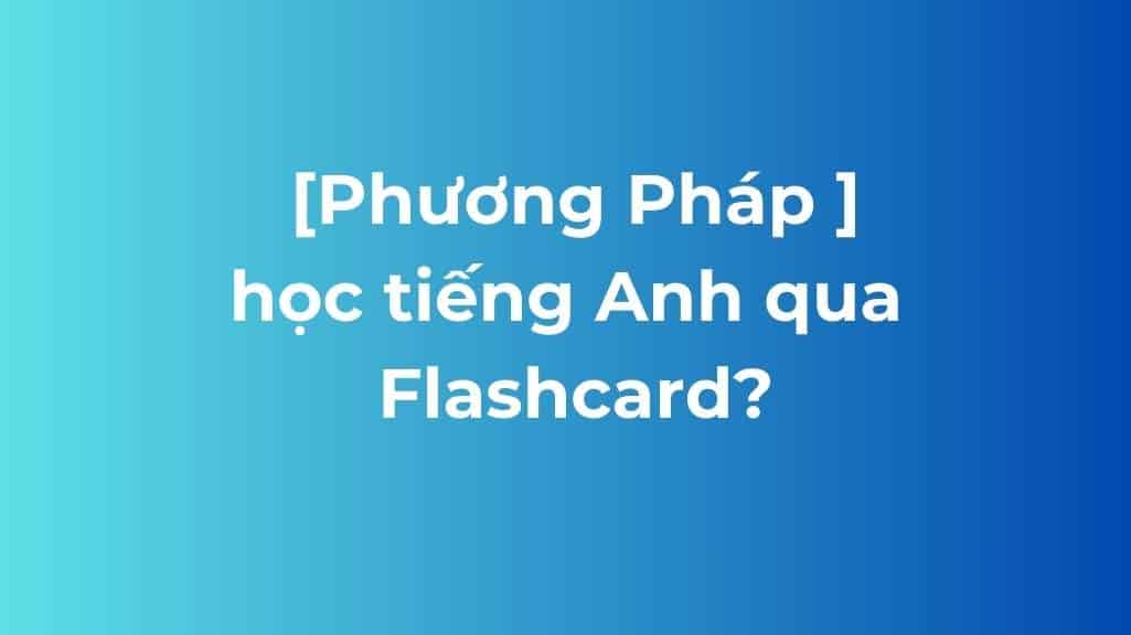 phuong phap tieng anh flashcard