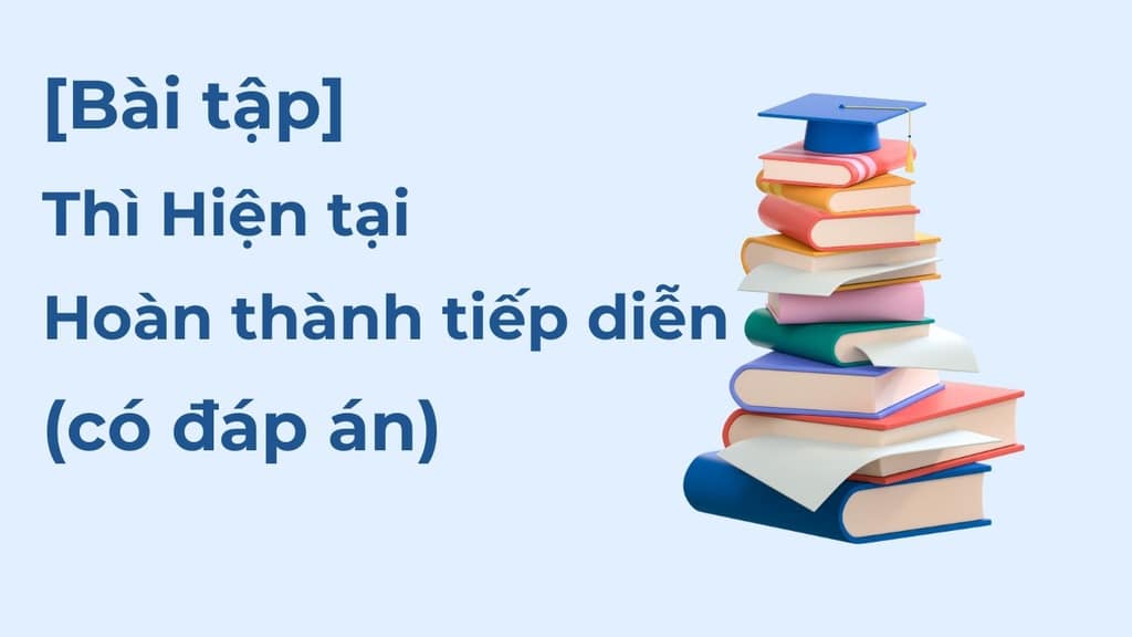 Bài tập thì Hiện tại hoàn thành tiếp diễn