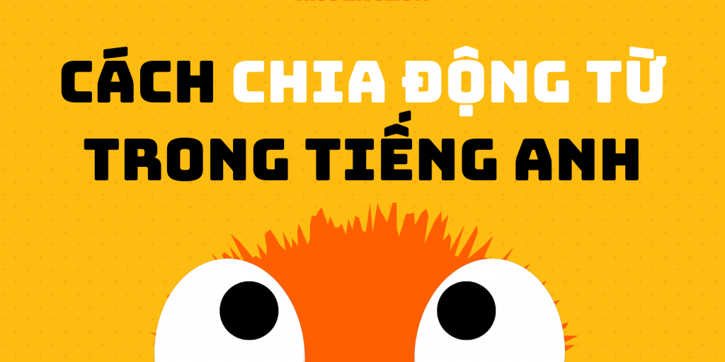 Cách thức sử dụng và chia động từ trong tiếng Anh