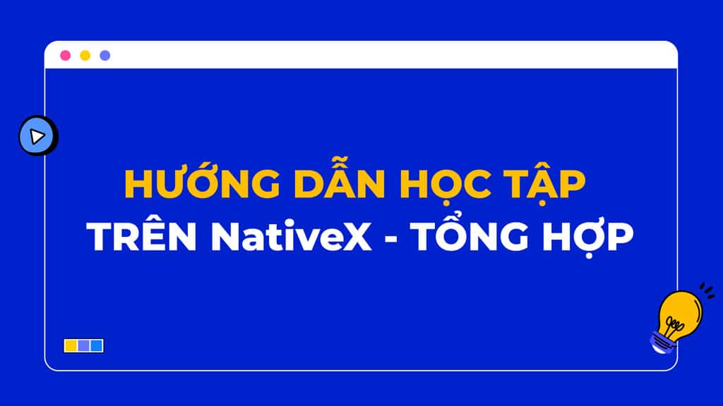 Hướng dẫn học tập trên NativeX – Tổng hợp