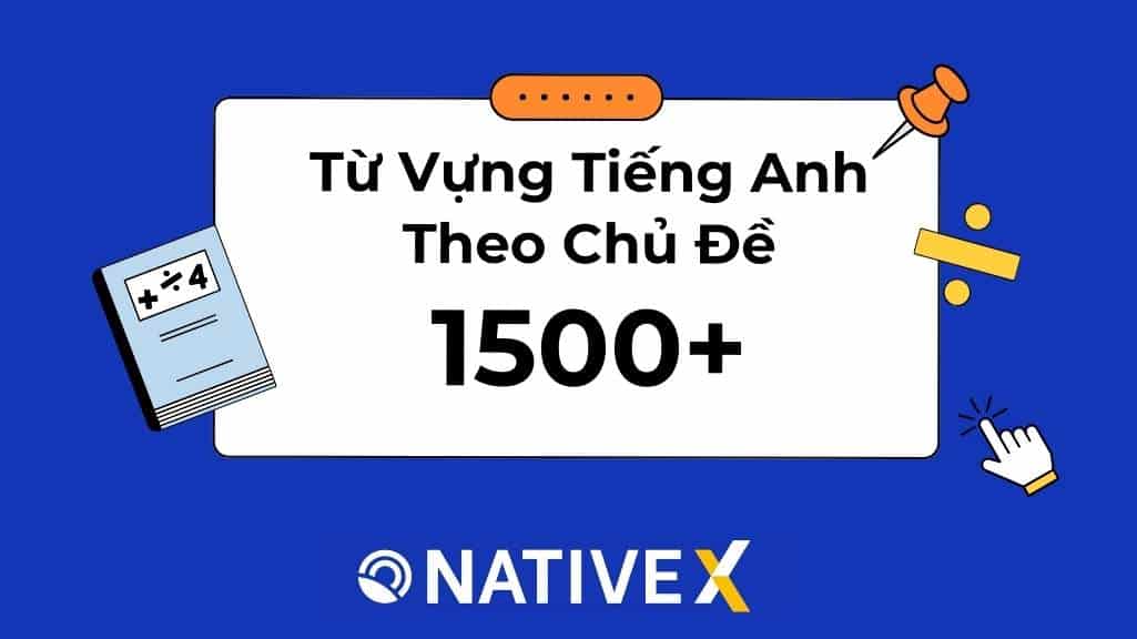 Tổng Hợp 1500 Từ Vựng Tiếng Anh Thông Dụng Theo Chủ Đề