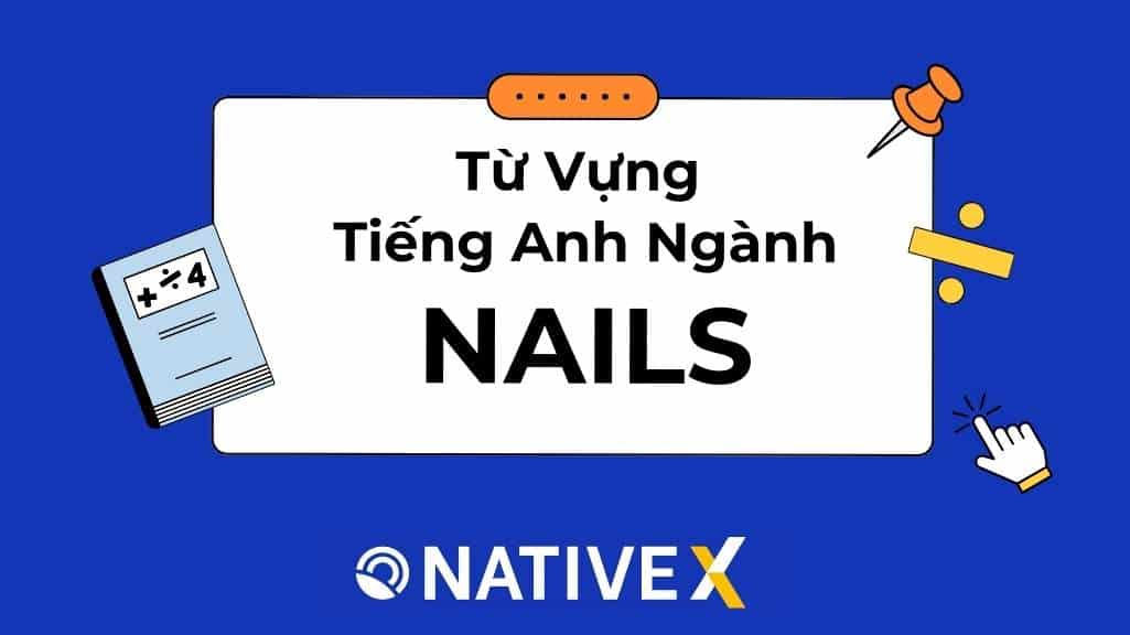 Tông Hợp 100+ Từ Vựng Tiếng Anh Ngành Nails