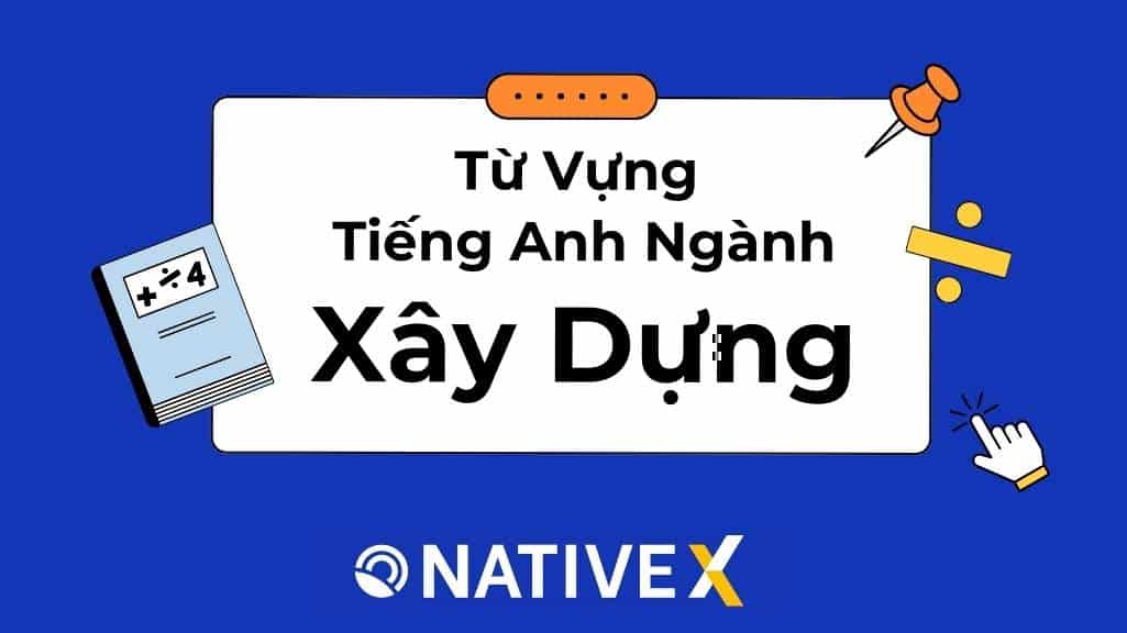 Tổng Hợp 100+ Từ Vựng Tiếng Anh Ngành Xây Dựng