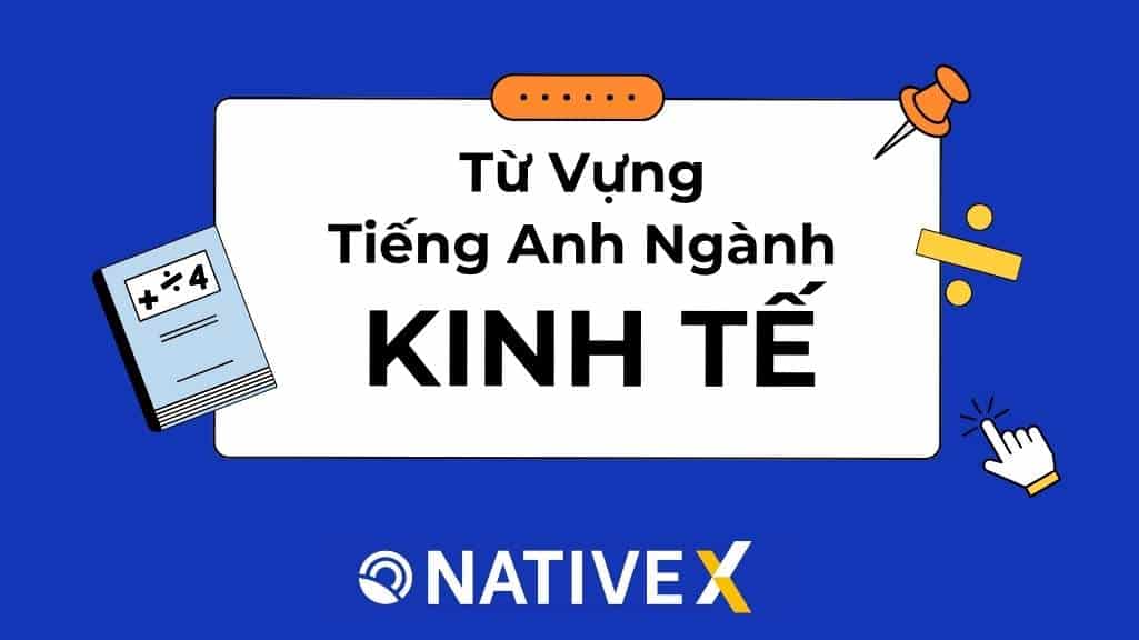 Tổng Hợp 100+ Từ Vựng Tiếng Anh Chuyên Ngành Kinh Tế