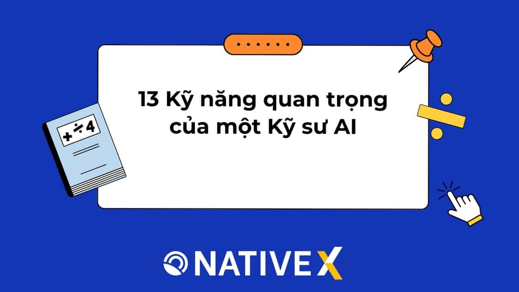 13 Kỹ năng quan trọng của một Kỹ sư AI mà bạn cần biết