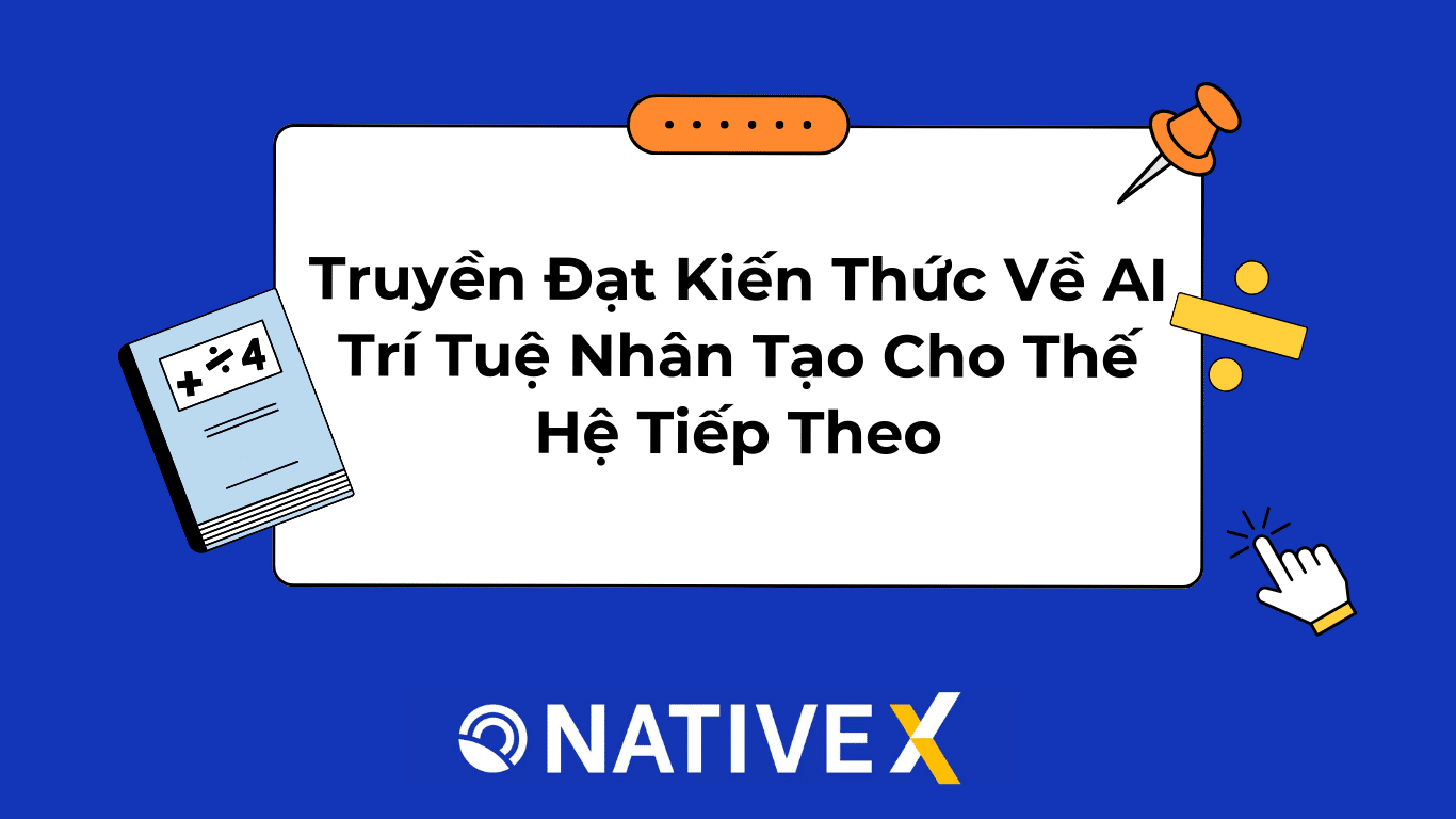 Truyền Đạt Kiến Thức Về AI Trí Tuệ Nhân Tạo Cho Thế Hệ Tiếp Theo